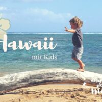 Hawaii mit Kids: Welche Inseln? Wie lange? Was lohnt sich? Reisetipps von www.anyworkingmom.com